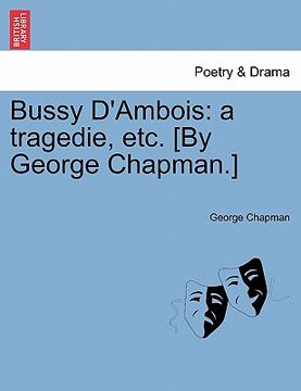 portada bussy d'ambois: a tragedie, etc. [by george chapman.] (en Inglés)