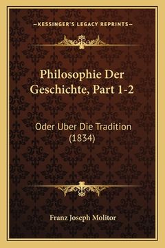 portada Philosophie Der Geschichte, Part 1-2: Oder Uber Die Tradition (1834) (in German)