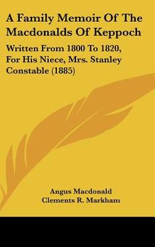 portada a family memoir of the macdonalds of keppoch: written from 1800 to 1820, for his niece, mrs. stanley constable (1885) (en Inglés)