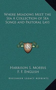 portada where meadows meet the sea a collection of sea songs and pastoral lays (en Inglés)