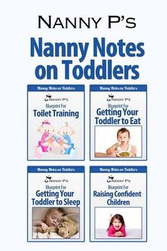 portada Nanny Notes on Toddlers: (Nanny P's Blueprints for Toilet Training, Eating, Sleeping and Raising Confident Children) (en Inglés)