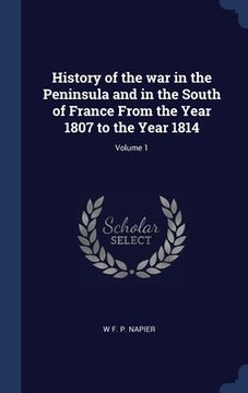 portada History of the war in the Peninsula and in the South of France From the Year 1807 to the Year 1814; Volume 1 (en Inglés)
