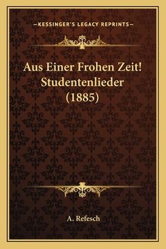 portada Aus Einer Frohen Zeit! Studentenlieder (1885) (en Alemán)