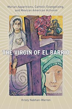 portada The Virgin of el Barrio: Marian Apparitions, Catholic Evangelizing, and Mexican American Activism (Qualitative Studies in Religion) (en Inglés)