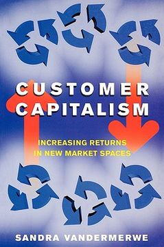 portada customer capitalism: the new business model of increasing returns in new market spaces (en Inglés)