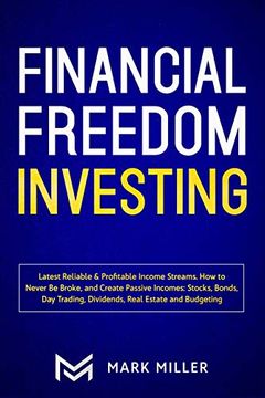 portada Financial Freedom Investing: Latest Reliable & Profitable Income Streams. How to Never be Broke and Create Passive Incomes: Stocks, Bonds, day Trading, Dividends,Real Estate and Budgeting 