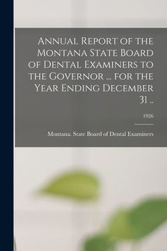portada Annual Report of the Montana State Board of Dental Examiners to the Governor ... for the Year Ending December 31 ..; 1926 (in English)