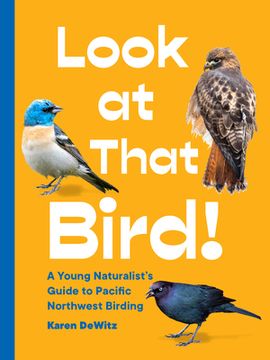 portada Look at That Bird! A Young Naturalist'S Guide to Pacific Northwest Birding (en Inglés)