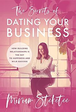 portada The Secrets of Dating Your Business: How Building Relationships is the key to Happiness and Wild Success (en Inglés)