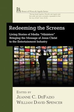 portada Redeeming the Screens: Living Stories of Media "Ministers" Bringing the Message of Jesus Christ to the Entertainment Industry (House of Prisca and Aquila) (en Inglés)