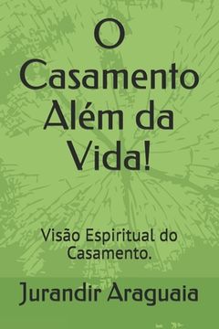 portada O Casamento Além da Vida!: Visão Espiritual do Casamento. (in Portuguese)
