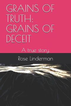 portada Grains of Truth: Grains of Deceit: A True Story. (en Inglés)