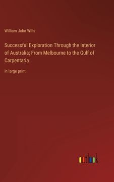 portada Successful Exploration Through the Interior of Australia; From Melbourne to the Gulf of Carpentaria: in large print (en Inglés)