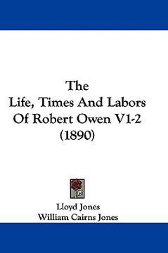 portada the life, times and labors of robert owen v1-2 (1890) (en Inglés)