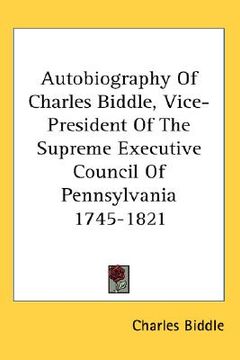 portada autobiography of charles biddle, vice-president of the supreme executive council of pennsylvania 1745-1821 (in English)