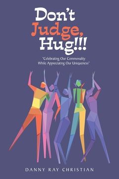 portada Don't Judge, Hug!!!: "Celebrating Our Commonality While Appreciating Our Uniqueness" (en Inglés)
