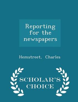 portada Reporting for the Newspapers - Scholar's Choice Edition
