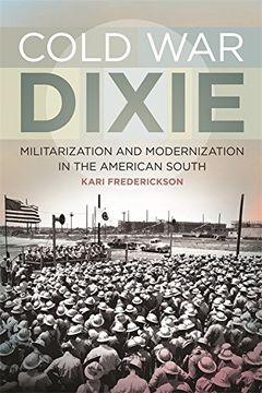 portada Cold war Dixie: Militarization and Modernization in the American South (Politics and Culture in the Twentieth-Century South Ser. ) (in English)