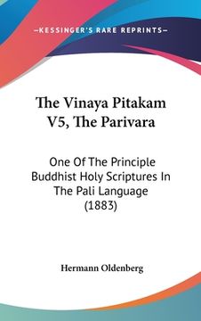 portada The Vinaya Pitakam V5, The Parivara: One Of The Principle Buddhist Holy Scriptures In The Pali Language (1883)