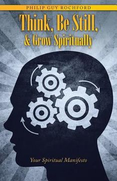 portada Think, Be Still, & Grow Spiritually: Your Spiritual Manifesto (en Inglés)