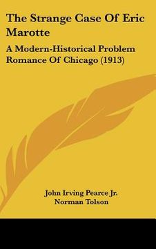 portada the strange case of eric marotte: a modern-historical problem romance of chicago (1913) (en Inglés)