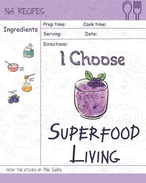 portada I Choose Superfood Living: Reach 365 Happy and Healthy Days! [superfood Bowls Cookbook, Superfood Soups Cookbook, Superfood Juice Recipe, Organic (en Inglés)