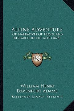 portada alpine adventure: or narratives of travel and research in the alps (1878) (en Inglés)