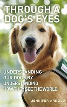 portada through a dog's eyes: understanding our dogs by understanding how they see the world (en Inglés)