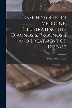 portada Case Histories in Medicine, Illustrating the Diagnosis, Prognosis and Treatment of Disease (in English)