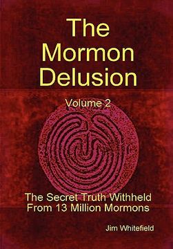 portada the mormon delusion. volume 2. the secret truth withheld from 13 million mormons. (en Inglés)