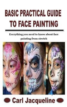 portada Basic Practical Guide to Face Painting: Everything you need to know about face painting from stretch