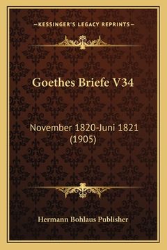 portada Goethes Briefe V34: November 1820-Juni 1821 (1905) (en Alemán)