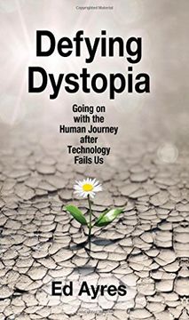 portada Defying Dystopia: Going on with the Human Journey After Technology Fails Us (in English)