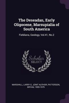 portada The Deseadan, Early Oligocene, Marsupialia of South America: Fieldiana, Geology, Vol.41, No.2 (en Inglés)
