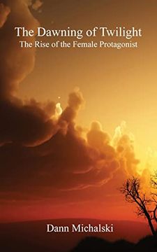 portada The Dawning of Twilight: The Rise of the Female Protagonist (en Inglés)