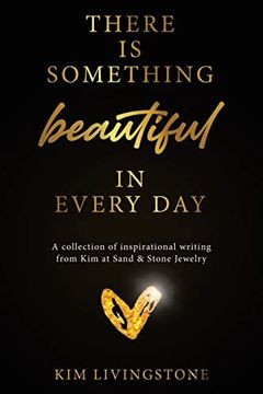 portada There is Something Beautiful in Every Day: A Collection of Inspirational Writing From kim at Sand & Stone Jewelry (in English)