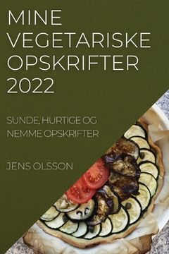 portada Mine Vegetariske Opskrifter 2022: Sunde, Hurtige Og Nemme Opskrifter (in Danés)