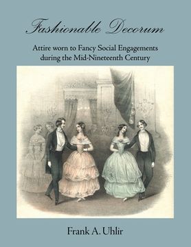 portada Fashionable Decorum Attire worn to Fancy Social Engagements during the Mid-Nineteenth Century (en Inglés)