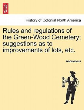 portada rules and regulations of the green-wood cemetery; suggestions as to improvements of lots, etc. (en Inglés)