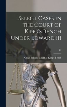 portada Select Cases in the Court of King's Bench Under Edward III; 82 (en Inglés)