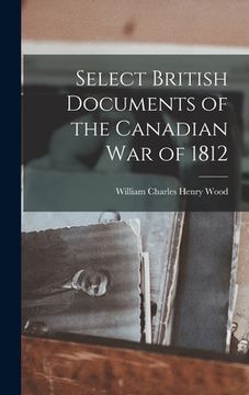 portada Select British Documents of the Canadian War of 1812 (en Inglés)