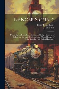 portada Danger Signals: Danger Signals Remarkable, Exciting and Unique Examples of the Bravery, Daring and Stoicism in the Midst of Danger of (en Inglés)