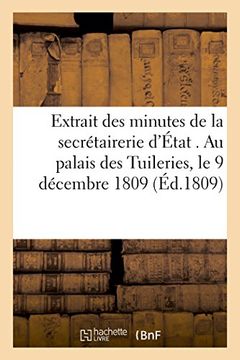 portada Extrait des minutes de la secrétairerie d'État . Au palais des Tuileries, le 9 décembre 1809... (Histoire)