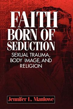 portada Faith Born of Seduction: Sexual Trauma, Body Image, and Religion (in English)