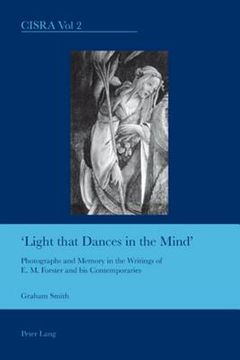 Light That Dances in the Mind: Photographs and Memory in the Writings of E. M. Forster and His Contemporaries (en Inglés)