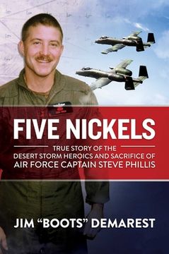 portada Five Nickels: True Story of the Desert Storm Heroics and Sacrifice of Air Force Captain Steve Phillis (in English)