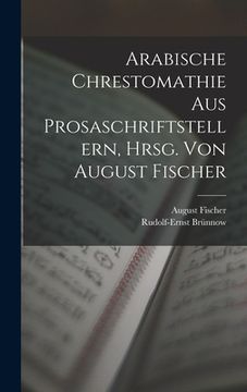portada Arabische Chrestomathie aus Prosaschriftstellern, hrsg. von August Fischer (en Alemán)
