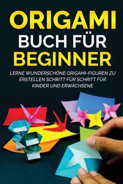 portada Origami Buch für Beginner: Lerne wunderschöne Origami-Figuren zu erstellen Schritt für Schritt für Kinder und Erwachsene