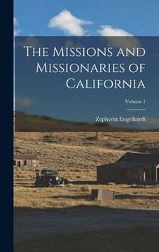 portada The Missions and Missionaries of California; Volume 1 (in English)