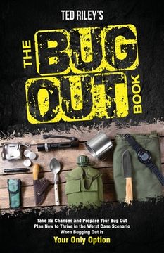 portada The Bug Out Book: Take No Chances and Prepare Your Bug Out Plan Now to Thrive in the Worst Case Scenario When Bugging Out Is Your Only O (en Inglés)